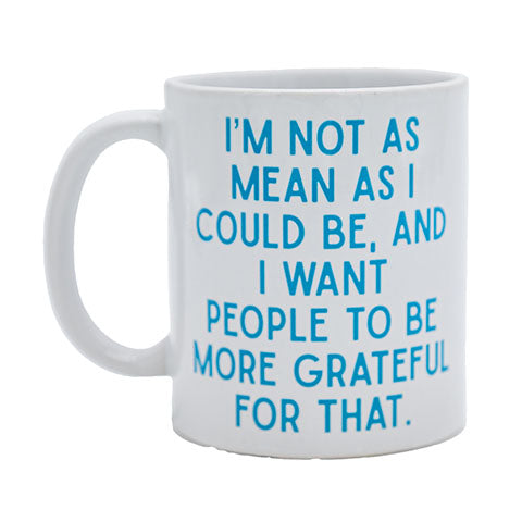 NOT AS MEAN AS I COULD BE COFFEE MUG