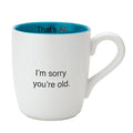 SORRY YOU'RE OLD MUG